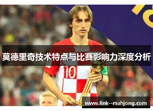 莫德里奇技术特点与比赛影响力深度分析