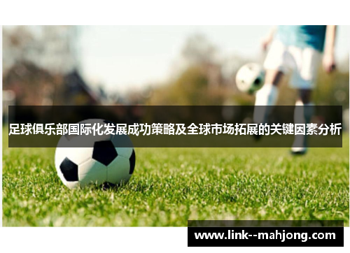 足球俱乐部国际化发展成功策略及全球市场拓展的关键因素分析