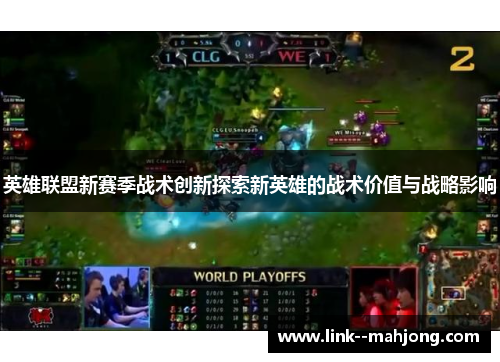 英雄联盟新赛季战术创新探索新英雄的战术价值与战略影响