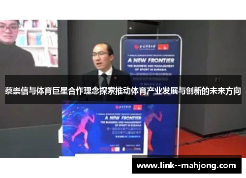 蔡崇信与体育巨星合作理念探索推动体育产业发展与创新的未来方向