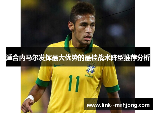 适合内马尔发挥最大优势的最佳战术阵型推荐分析